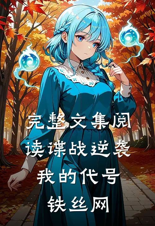 完整文集阅读谍战逆袭：我的代号铁丝网