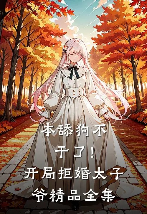 本舔狗不干了！开局拒婚太子爷精品全集