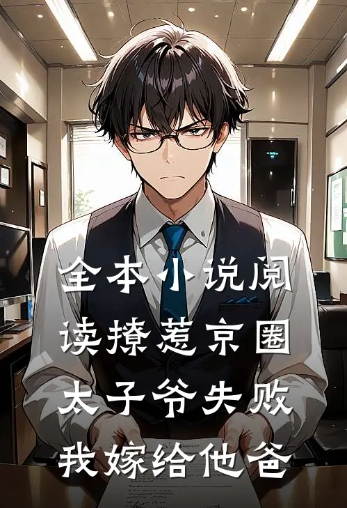全本小说阅读撩惹京圈太子爷失败，我嫁给他爸