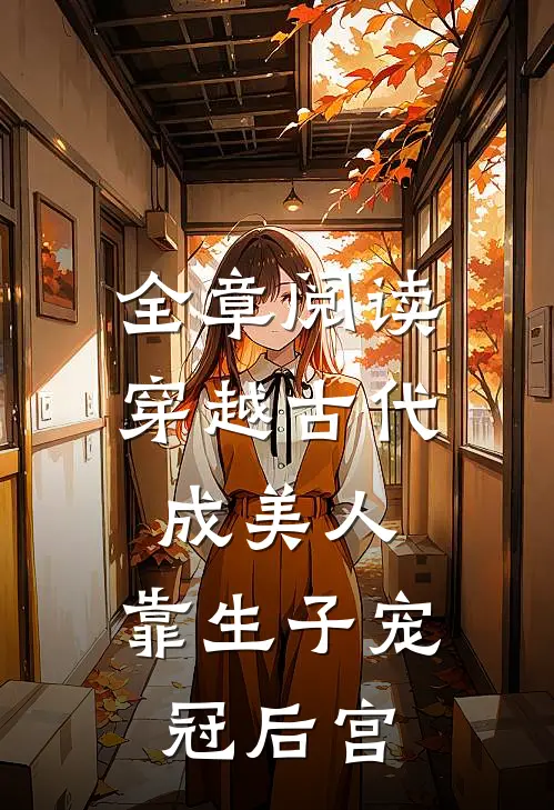全章阅读穿越古代成美人，靠生子宠冠后宫