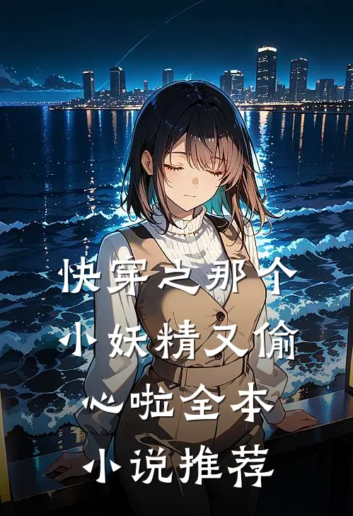 快穿之那个小妖精又偷心啦全本小说推荐