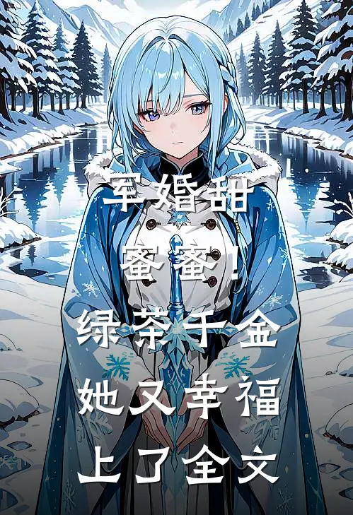 军婚甜蜜蜜！绿茶千金她又幸福上了全文