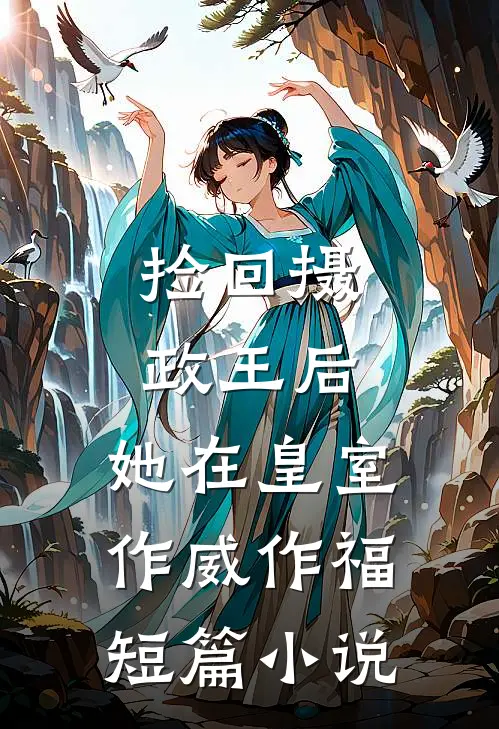 捡回摄政王后，她在皇室作威作福短篇小说