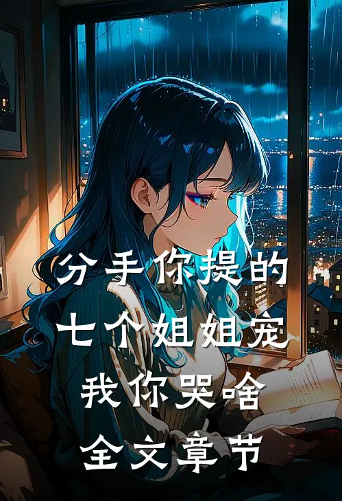 分手你提的，七个姐姐宠我你哭啥全文章节