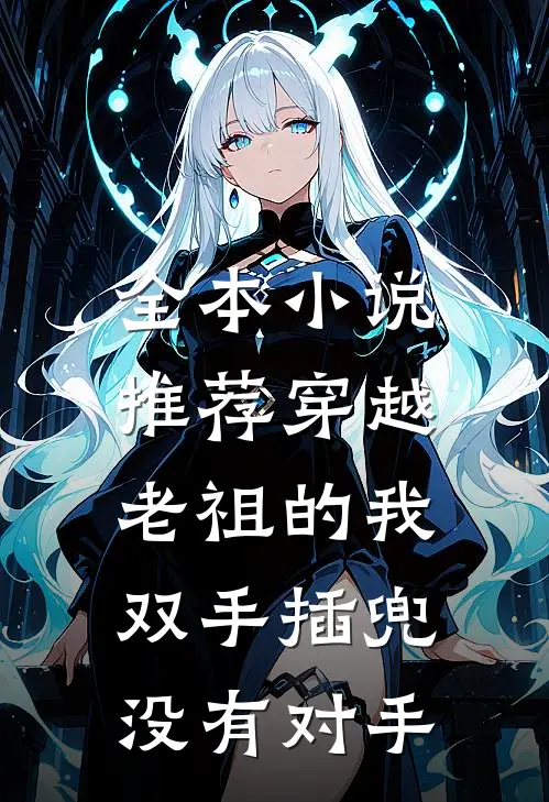 全本小说推荐穿越老祖的我双手插兜，没有对手