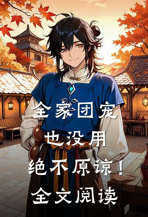 全家团宠也没用，绝不原谅！全文阅读