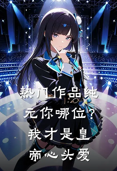 热门作品纯元你哪位？我才是皇帝心头爱