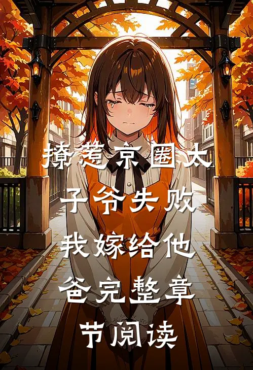 撩惹京圈太子爷失败，我嫁给他爸完整章节阅读