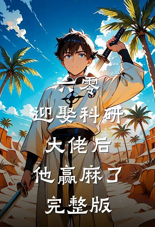 六零：迎娶科研大佬后，他赢麻了完整版