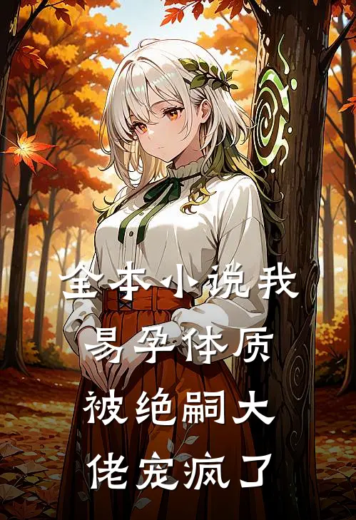 全本小说我易孕体质，被绝嗣大佬宠疯了