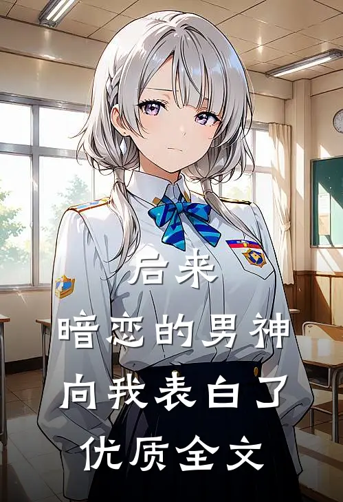 后来，暗恋的男神向我表白了优质全文