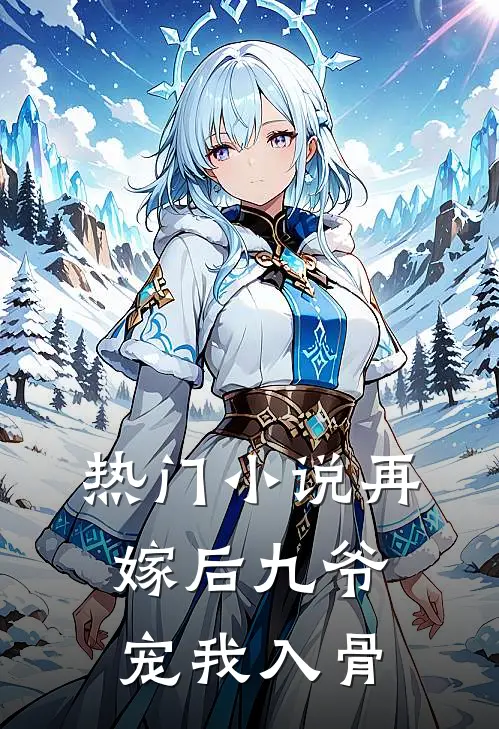热门小说再嫁后九爷宠我入骨