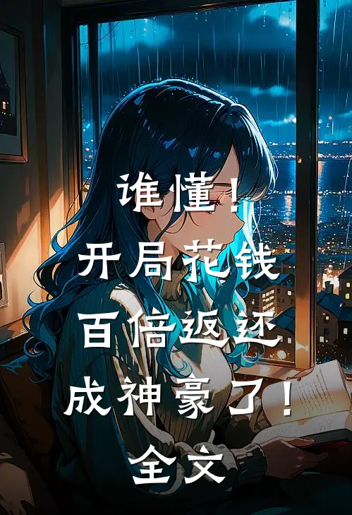 谁懂！开局花钱百倍返还，成神豪了！全文