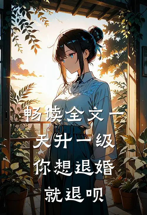 畅读全文一天升一级，你想退婚就退呗