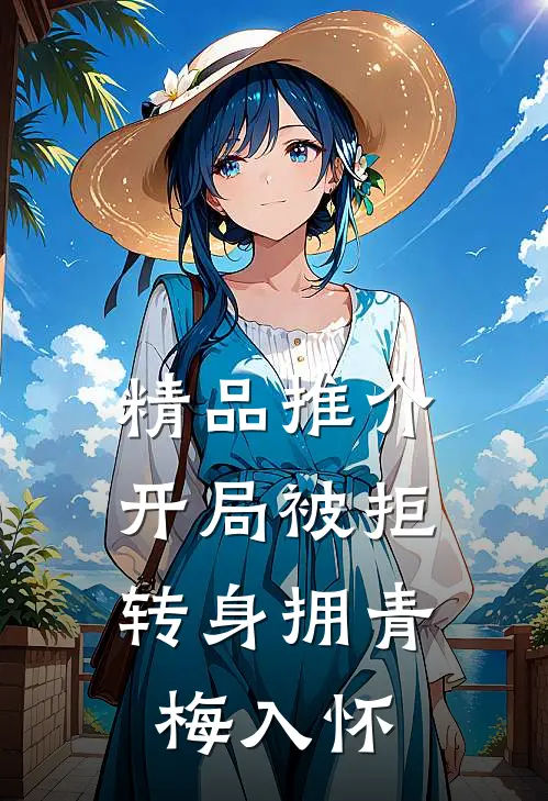 精品推介开局被拒，转身拥青梅入怀