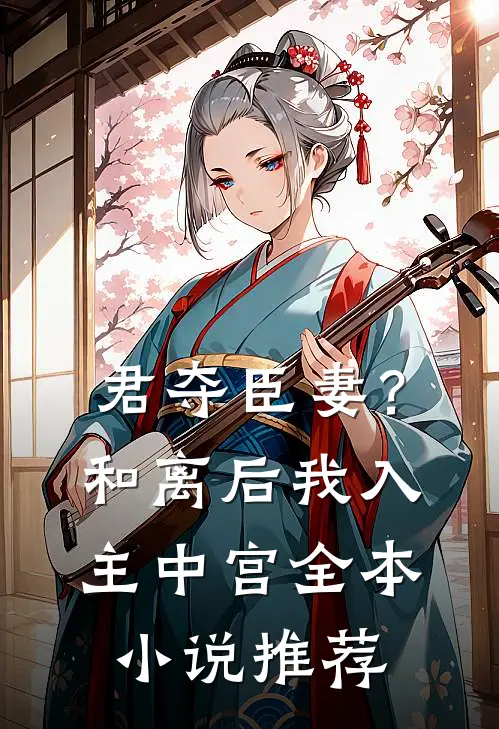 君夺臣妻？和离后我入主中宫全本小说推荐