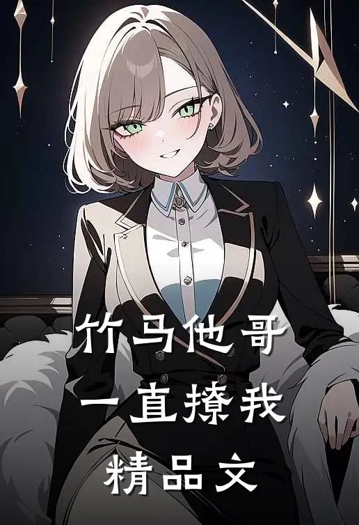 竹马他哥一直撩我精品文