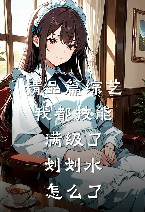 精品篇综艺：我都技能满级了，划划水怎么了