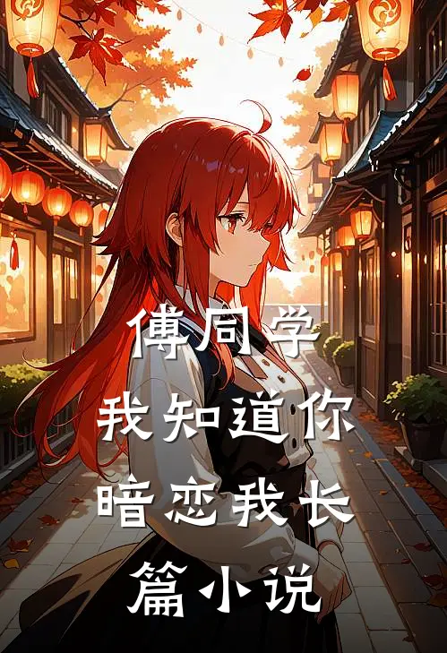 傅同学，我知道你暗恋我长篇小说