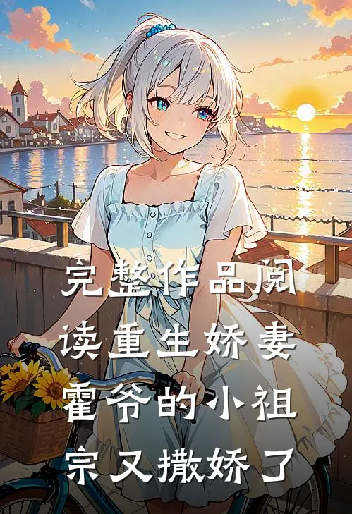 完整作品阅读重生娇妻：霍爷的小祖宗又撒娇了