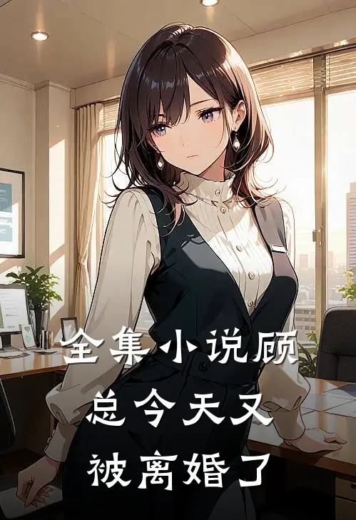 全集小说顾总今天又被离婚了