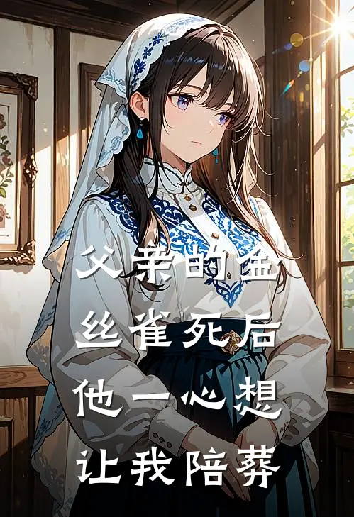 父亲的金丝雀死后，他一心想让我陪葬