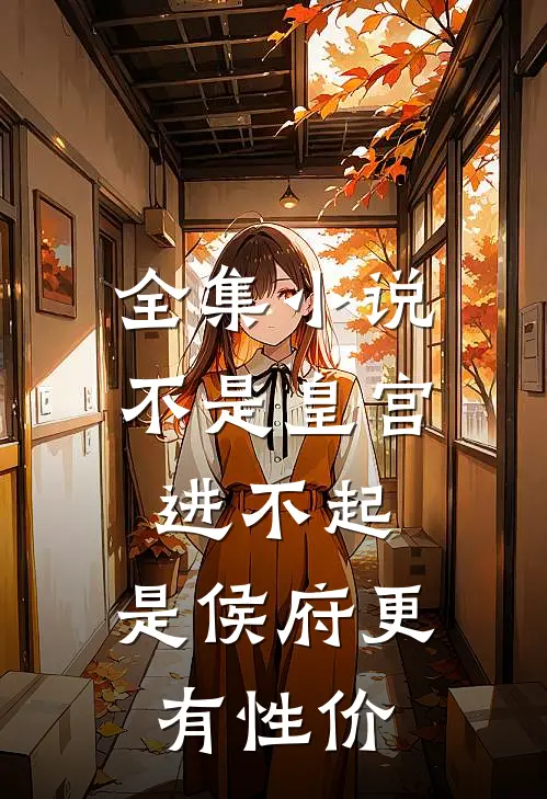 全集小说不是皇宫进不起，是侯府更有性价