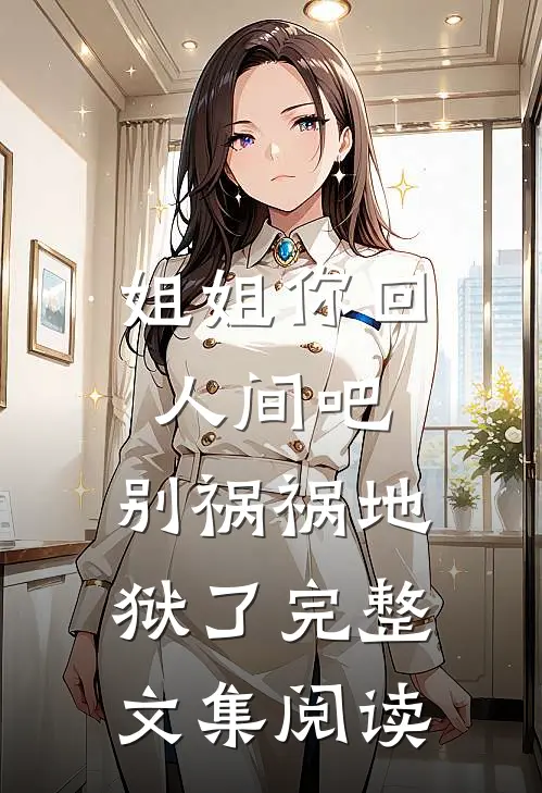 姐姐你回人间吧，别祸祸地狱了完整文集阅读