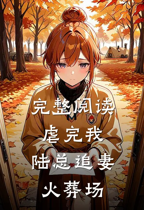 完整阅读虐完我，陆总追妻火葬场