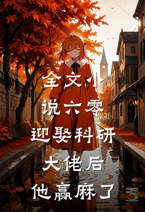 全文小说六零：迎娶科研大佬后，他赢麻了