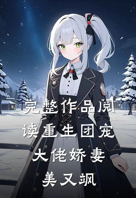 完整作品阅读重生团宠：大佬娇妻美又飒