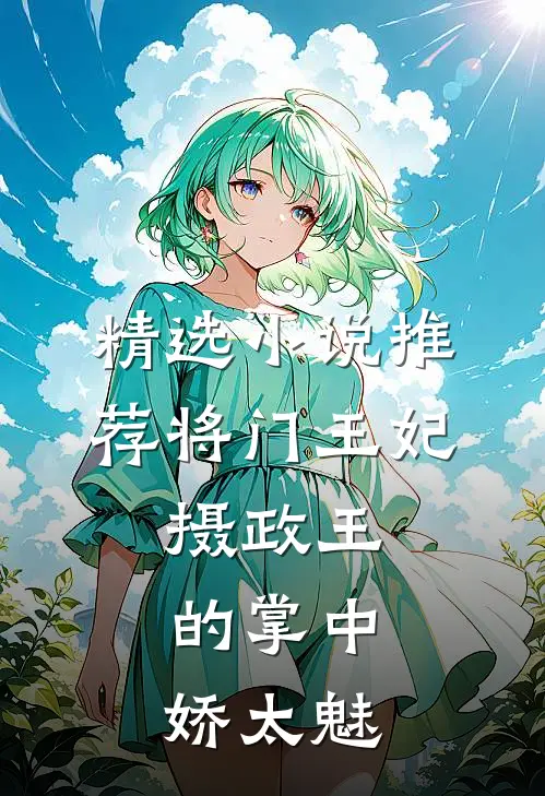精选小说推荐将门王妃：摄政王的掌中娇太魅