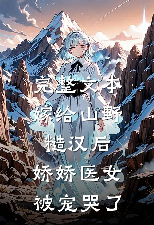 完整文本嫁给山野糙汉后，娇娇医女被宠哭了