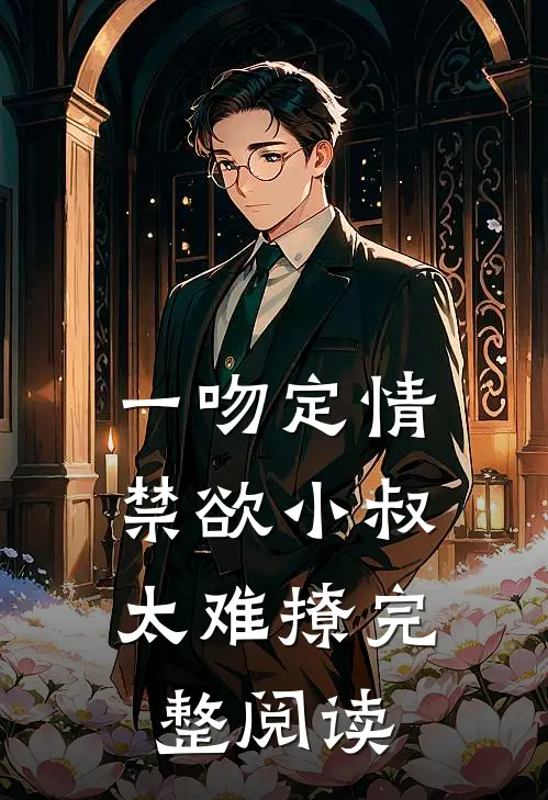 一吻定情：禁欲小叔太难撩完整阅读
