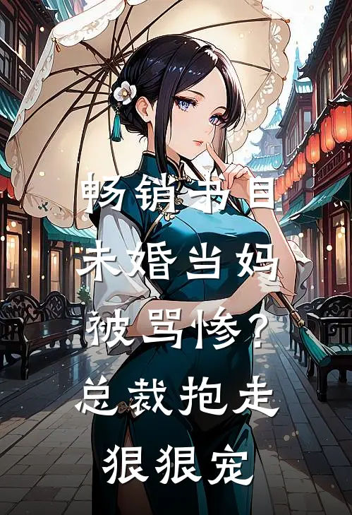 畅销书目未婚当妈被骂惨？总裁抱走狠狠宠