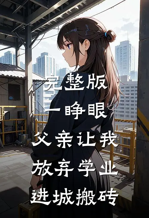 完整版一睁眼，父亲让我放弃学业进城搬砖