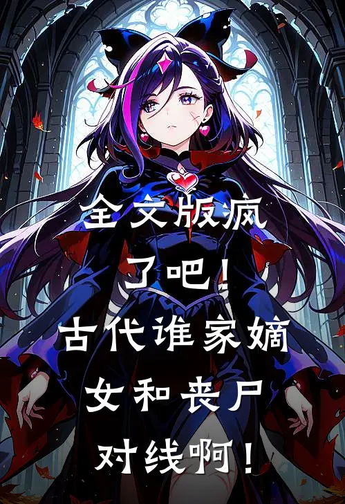 全文版疯了吧！古代谁家嫡女和丧尸对线啊！