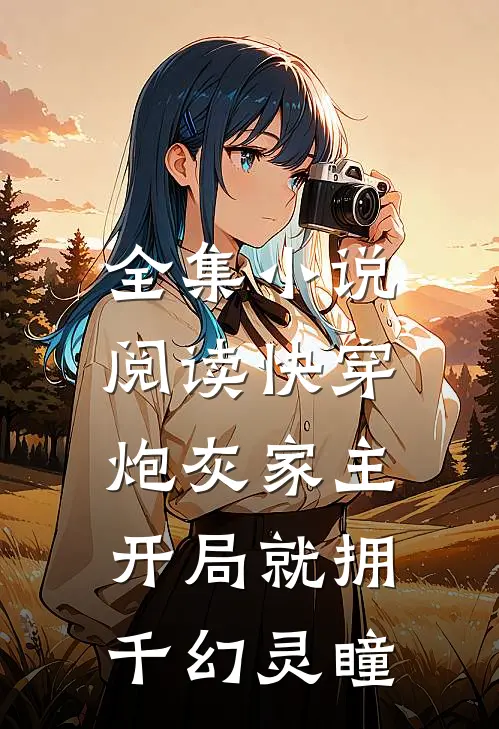 全集小说阅读快穿：炮灰家主开局就拥千幻灵瞳