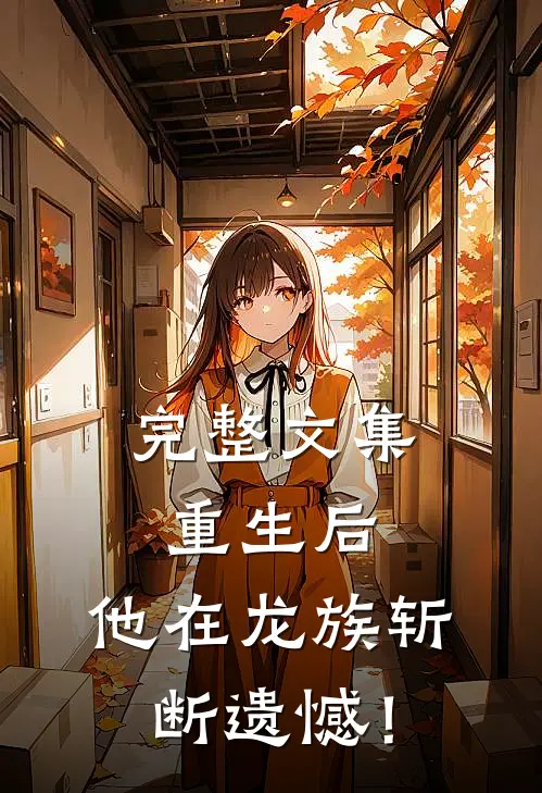 完整文集重生后，他在龙族斩断遗憾！