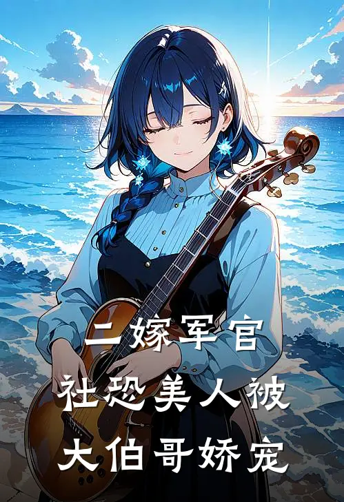 二嫁军官，社恐美人被大伯哥娇宠