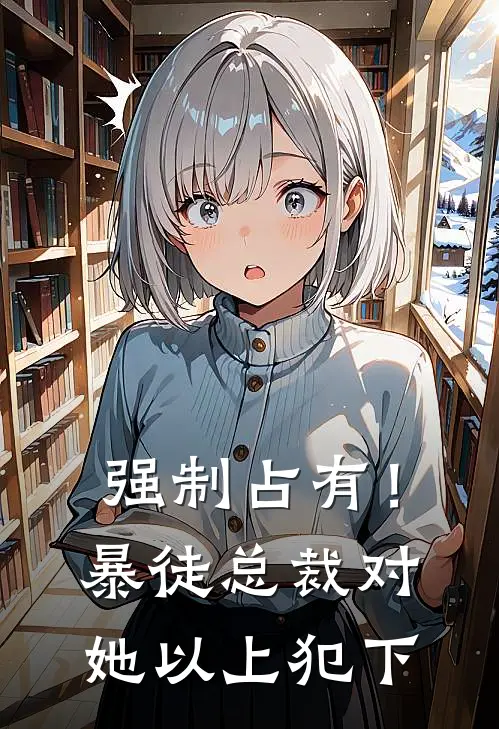 强制占有！暴徒总裁对她以上犯下