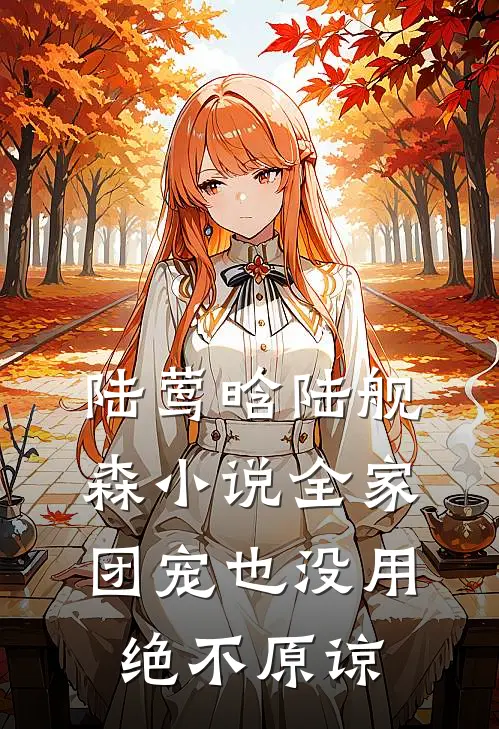 陆莺晗陆舰森小说  全家团宠也没用绝不原谅