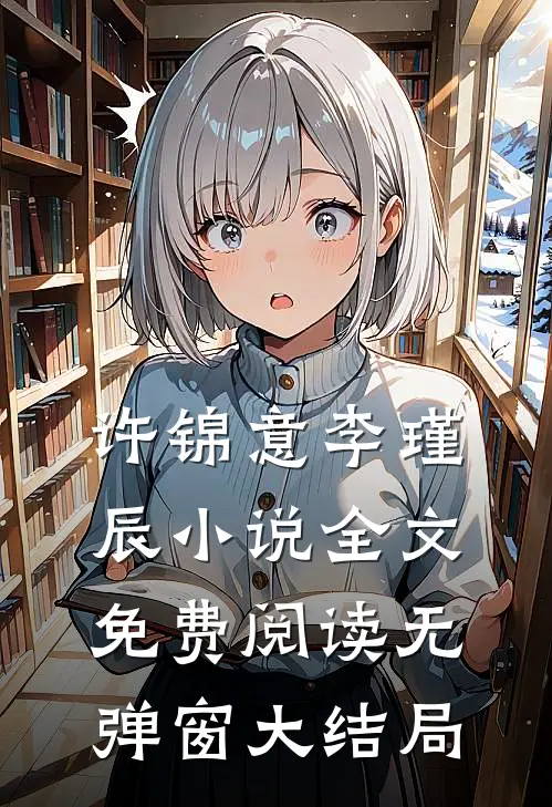 许锦意李瑾辰小说全文免费阅读无弹窗大结局