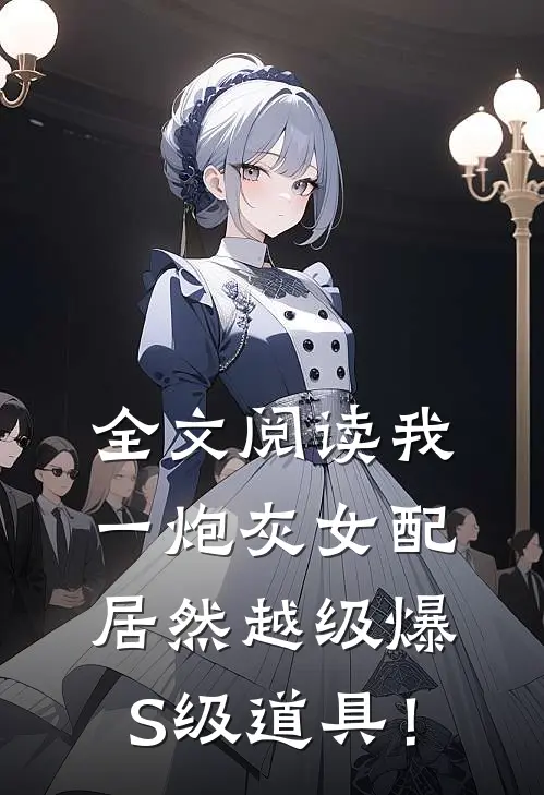 全文阅读我一炮灰女配，居然越级爆S级道具！