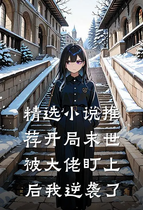 精选小说推荐开局末世，被大佬盯上后我逆袭了