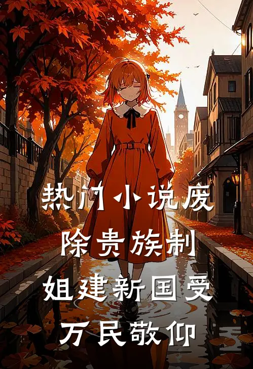 热门小说废除贵族制，姐建新国受万民敬仰