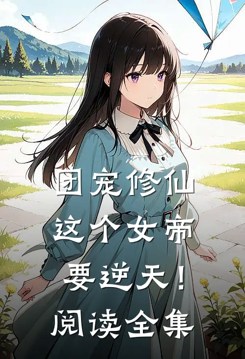 团宠修仙：这个女帝要逆天！阅读全集