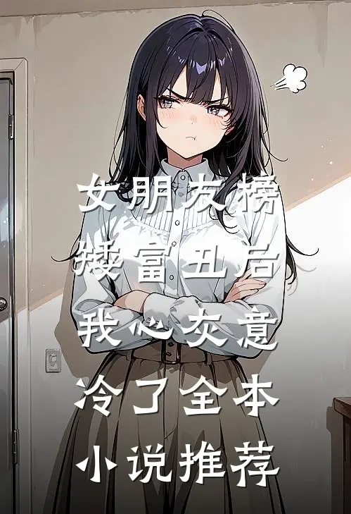 女朋友榜矮富丑后，我心灰意冷了全本小说推荐