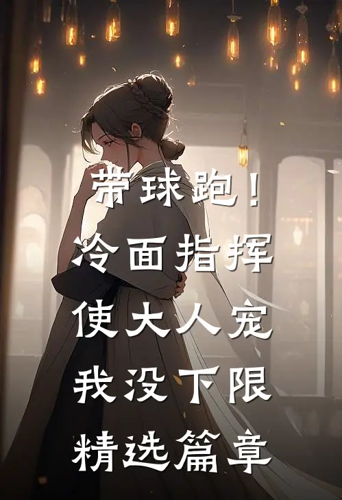 带球跑！冷面指挥使大人宠我没下限精选篇章