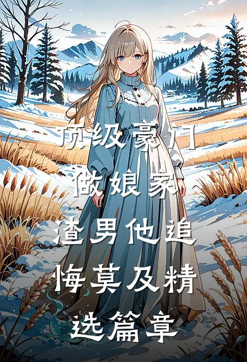 顶级豪门做娘家，渣男他追悔莫及精选篇章
